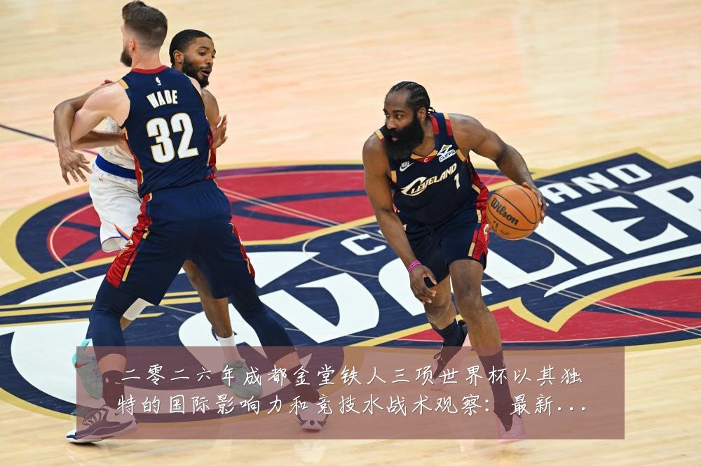 二零二六年成都金堂铁人三项世界杯以其独特的国际影响力和竞技水战术观察:最新赛事动态与深度分析